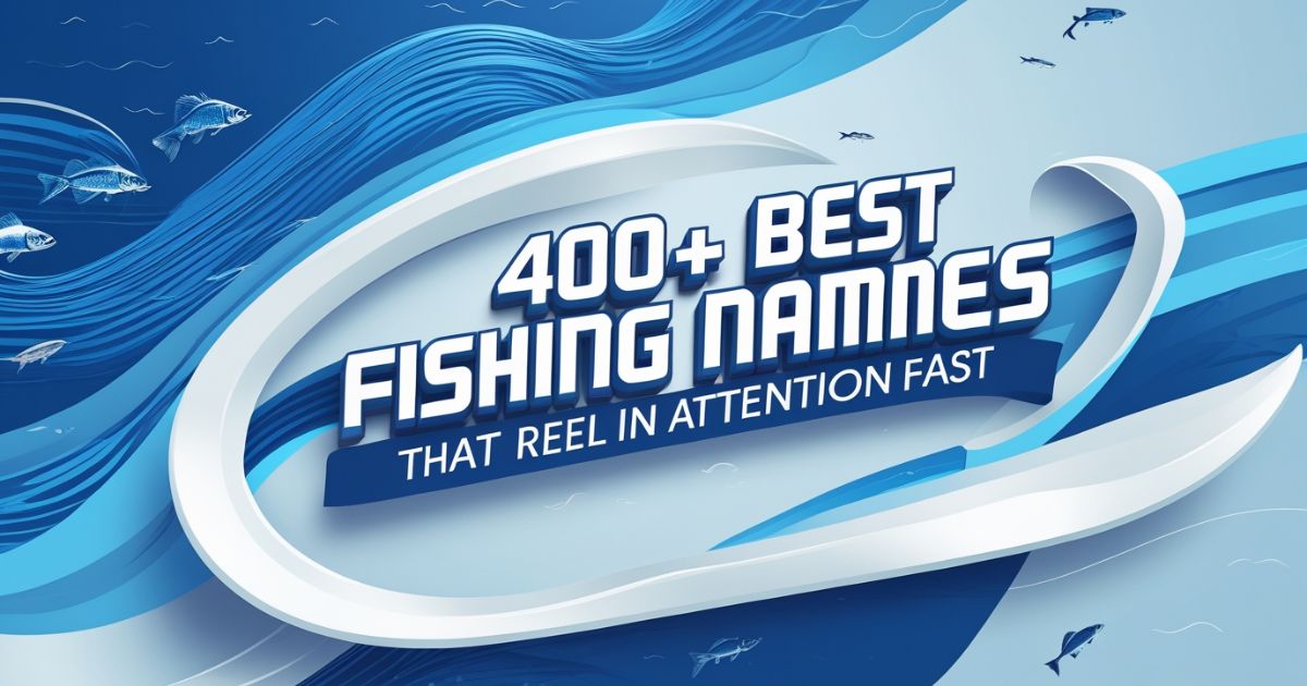 400+ Best Fishing Names That Reel In Attention Fast